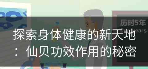 探索身体健康的新天地：仙贝功效作用的秘密